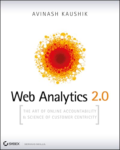 Web Analytics 2.0: The Art of Online Accountability and Science of Customer Centricity