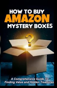 How to Buy Amazon Mystery Boxes: A Comprehensive Guide To Finding Value and Hidden Treasures