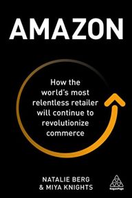 Amazon: How the World’s Most Relentless Retailer will Continue to Revolutionize Commerce