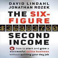 The Six Figure Second Income: How to Start and Grow a Successful Online Business Without Quitting Your Day Job