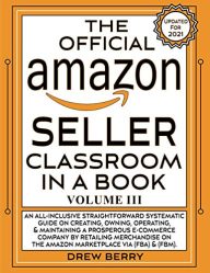 The Official Amazon Seller Classroom In A Book: Volume III: The Definitive FBA Guide To Mastering The Art Of Retailing Products On Amazon!
