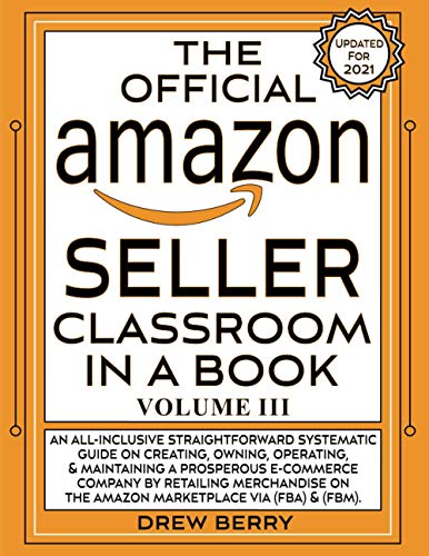 The Official Amazon Seller Classroom In A Book: Volume III: The Definitive FBA Guide To Mastering The Art Of Retailing Products On Amazon!