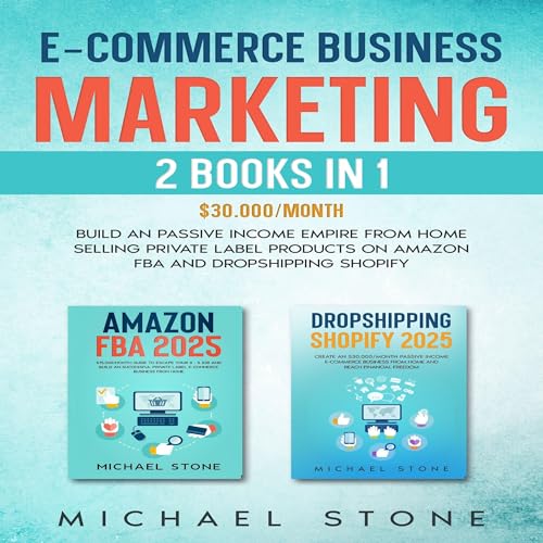 E-commerce Business Marketing: 2 Books in 1: $30.000/Month: Build an Passive Income Empire from Home Selling Private Label Products on Amazon FBA and Dropshipping Shopify