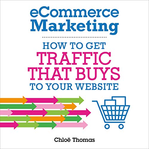 eCommerce Marketing: How to Get Traffic That BUYS to Your Website