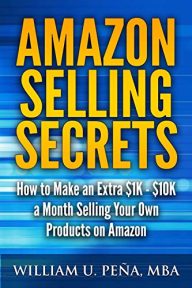 Amazon Selling Secrets: How to Make an Extra $1K – $10K a Month Selling Your Own Products on Amazon