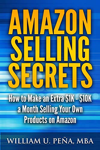 Amazon Selling Secrets: How to Make an Extra $1K – $10K a Month Selling Your Own Products on Amazon