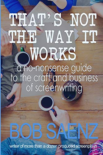 That’s Not The Way It Works: A no-nonsense guide to the craft and business of screenwriting