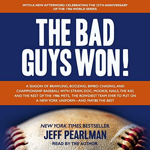 The Bad Guys Won: A Season of Brawling, Boozing, Bimbo Chasing, and Championship Baseball with Straw, Doc, Mookie, Nails, the Kid, and the Rest of the 1986 Mets, the Rowdiest Team Ever to Put on a New