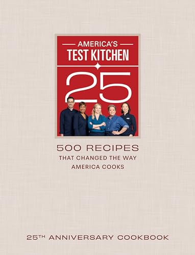America’s Test Kitchen 25th Anniversary Cookbook: 500 Recipes That Changed the Way America Cooks