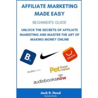 AFFILIATE MARKETING MADE EASY: BEGINNER’S GUIDE. Unlock the Secrets of Affiliate Marketing and Master the Art of Making Money Online. Start Your Own Successful Affiliate Marketing Business