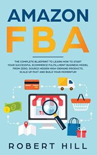Amazon FBA: The Complete Blueprint to Learn How to Start Your Successful Ecommerce Fulfillment Business Model From Zero, Source Hidden High-Demand Products, Scale Up Fast and Build Your Momentum