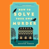 How to Solve Your Own Murder: A Novel