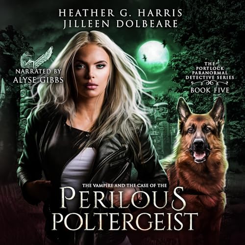 The Vampire and the Case of the Perilous Poltergeist: The Portlock Paranormal Detective Series, Book 5